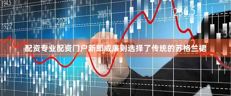 配资专业配资门户新郎威廉则选择了传统的苏格兰裙