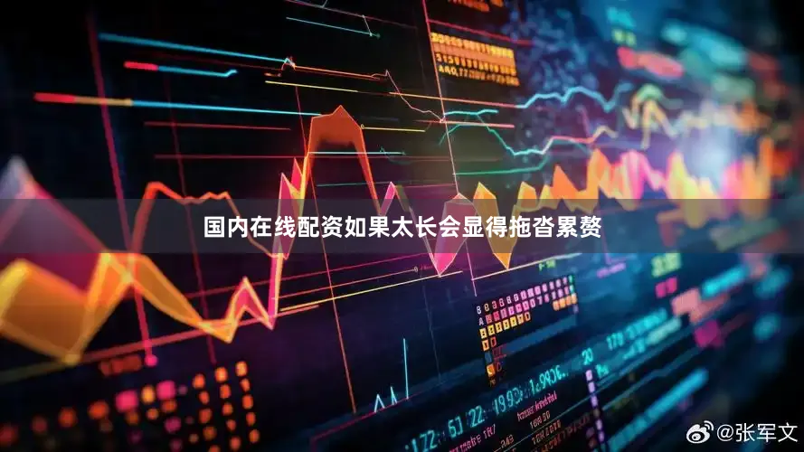 国内在线配资如果太长会显得拖沓累赘